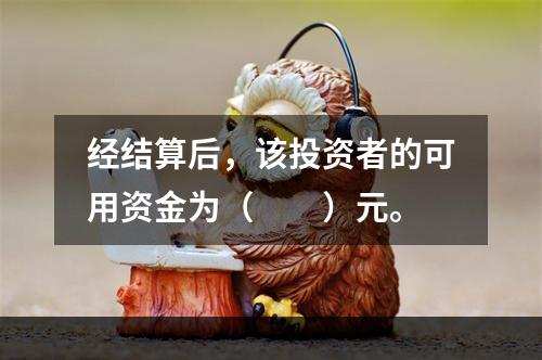 经结算后，该投资者的可用资金为（　　）元。