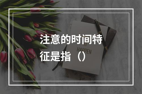 注意的时间特征是指（）