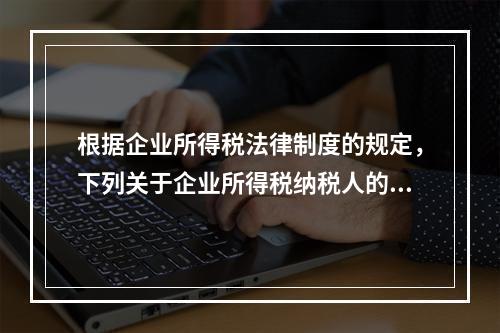 根据企业所得税法律制度的规定，下列关于企业所得税纳税人的表述