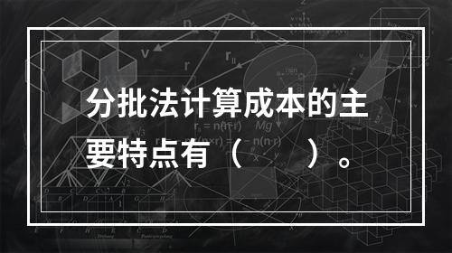 分批法计算成本的主要特点有（　　）。