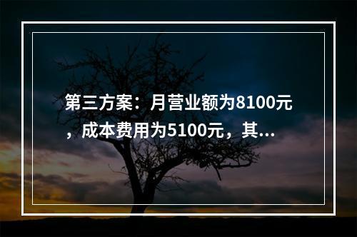 第三方案：月营业额为8100元，成本费用为5100元，其利润