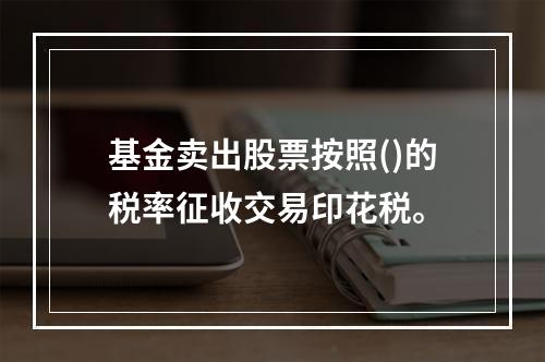 基金卖出股票按照()的税率征收交易印花税。