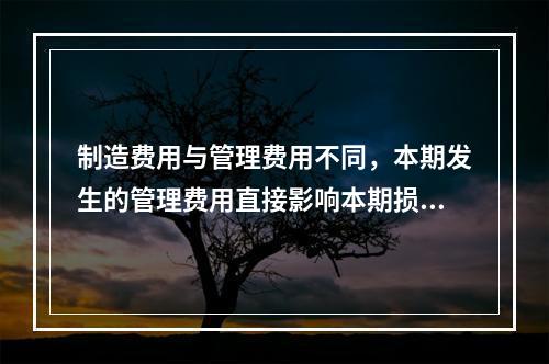 制造费用与管理费用不同，本期发生的管理费用直接影响本期损益，