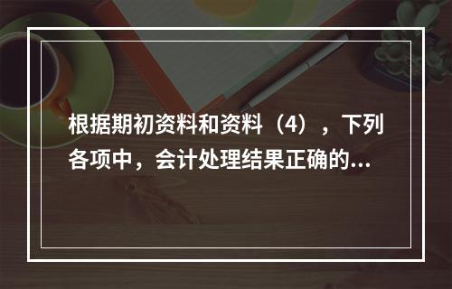 根据期初资料和资料（4），下列各项中，会计处理结果正确的是（