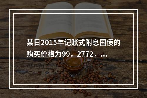 某日2015年记账式附息国债的购买价格为99．2772，发票