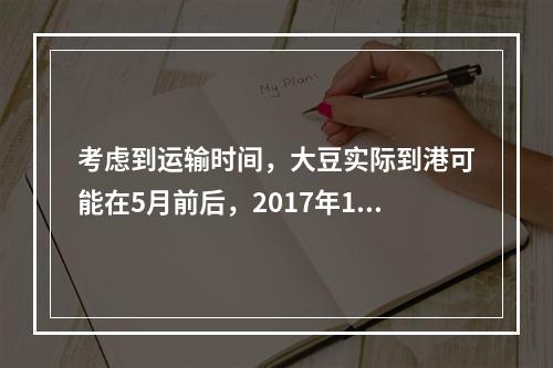 考虑到运输时间，大豆实际到港可能在5月前后，2017年1月1