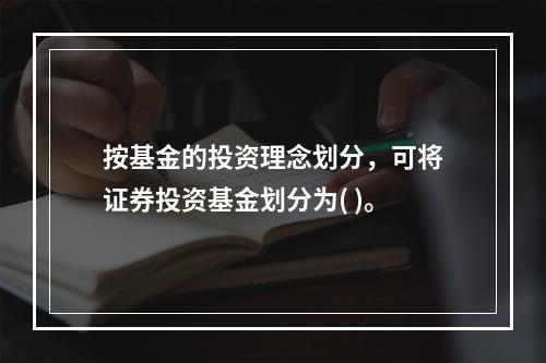 按基金的投资理念划分，可将证券投资基金划分为( )。