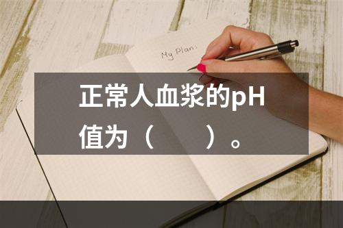 正常人血浆的pH值为（　　）。