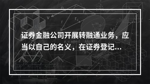 证券金融公司开展转融通业务，应当以自己的名义，在证券登记结算