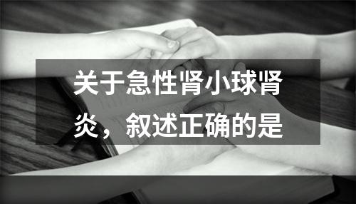 关于急性肾小球肾炎，叙述正确的是