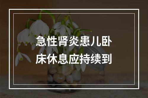 急性肾炎患儿卧床休息应持续到