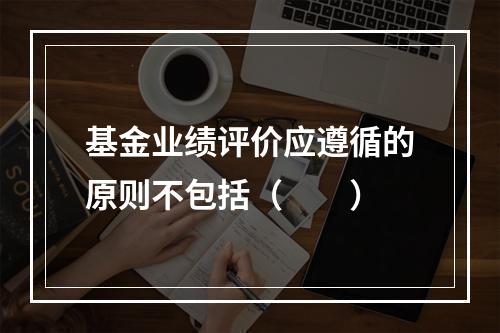 基金业绩评价应遵循的原则不包括（　　）