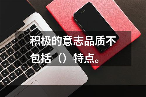 积极的意志品质不包括（）特点。