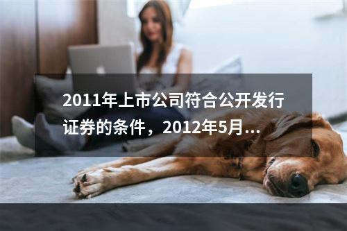 2011年上市公司符合公开发行证券的条件，2012年5月进行