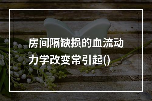 房间隔缺损的血流动力学改变常引起()