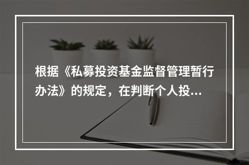 根据《私募投资基金监督管理暂行办法》的规定，在判断个人投资者