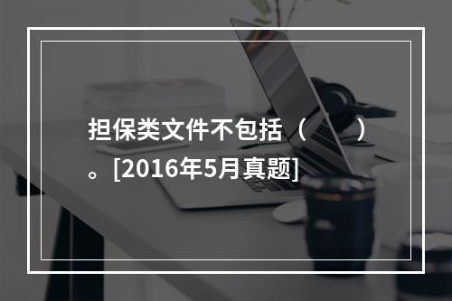 担保类文件不包括（　　）。[2016年5月真题]