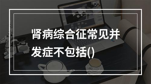 肾病综合征常见并发症不包括()