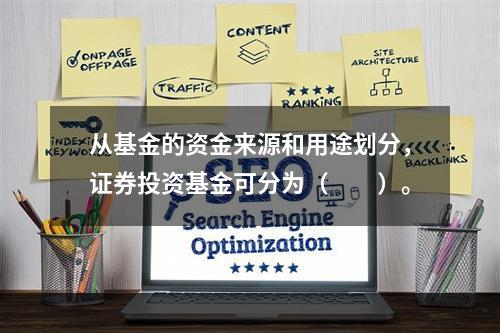 从基金的资金来源和用途划分，证券投资基金可分为（　　）。