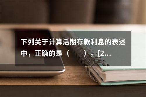 下列关于计算活期存款利息的表述中，正确的是（　　）。[200