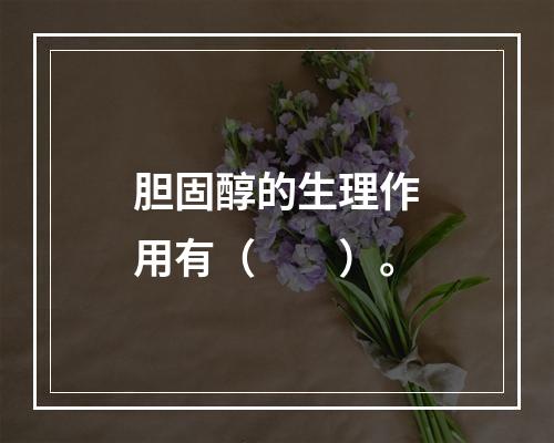 胆固醇的生理作用有（　　）。