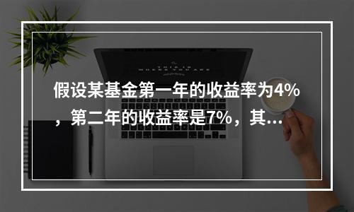 假设某基金第一年的收益率为4%，第二年的收益率是7%，其年几