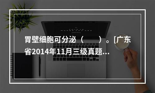 胃壁细胞可分泌（　　）。[广东省2014年11月三级真题]