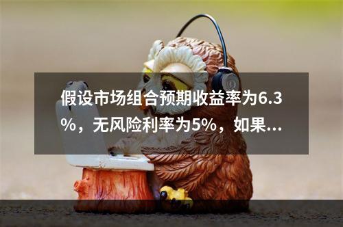 假设市场组合预期收益率为6.3%，无风险利率为5%，如果该股