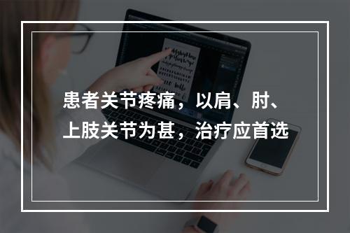 患者关节疼痛，以肩、肘、上肢关节为甚，治疗应首选