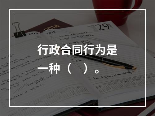 行政合同行为是一种（　）。