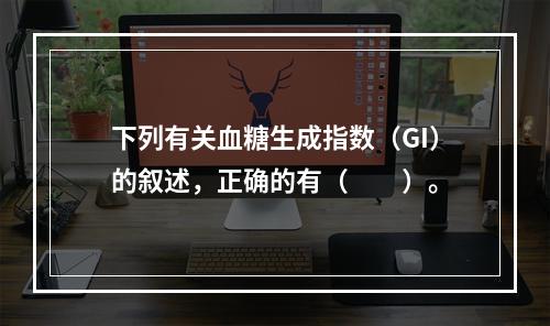 下列有关血糖生成指数（GI）的叙述，正确的有（　　）。