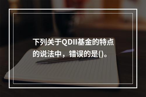 下列关于QDII基金的特点的说法中，错误的是()。