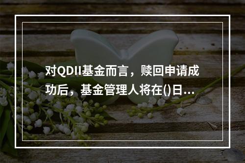 对QDII基金而言，赎回申请成功后，基金管理人将在()日(包