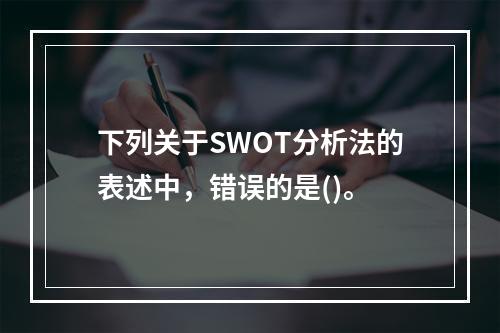 下列关于SWOT分析法的表述中，错误的是()。