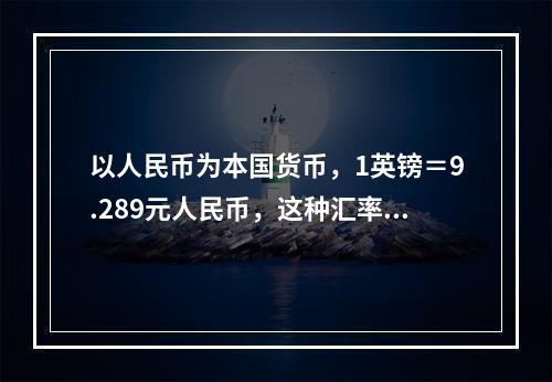 以人民币为本国货币，1英镑＝9.289元人民币，这种汇率表示