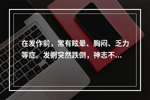 在发作前，常有眩晕、胸闷、乏力等症。发则突然跌倒，神志不清，