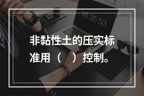 非黏性土的压实标准用（　）控制。