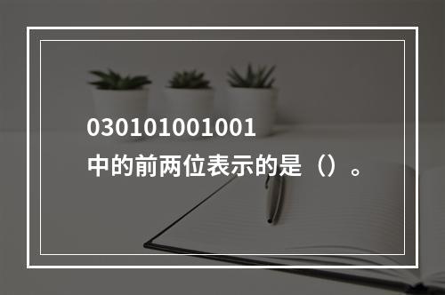 030101001001中的前两位表示的是（）。