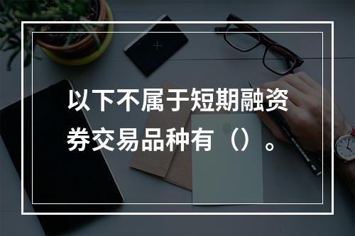 以下不属于短期融资券交易品种有（）。