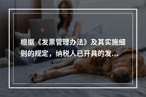 根据《发票管理办法》及其实施细则的规定，纳税人已开具的发票存