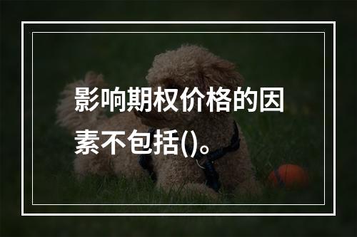 影响期权价格的因素不包括()。