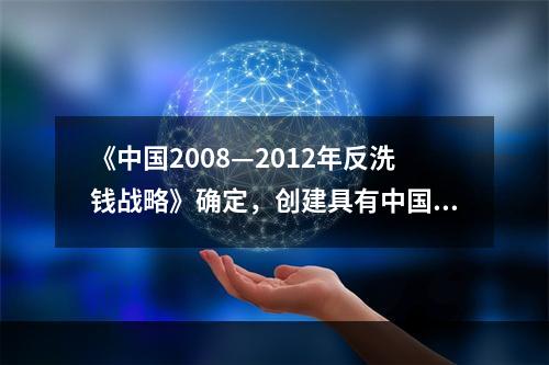 《中国2008—2012年反洗钱战略》确定，创建具有中国特色