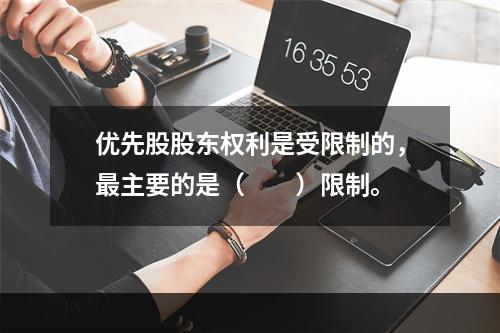 优先股股东权利是受限制的，最主要的是（　　）限制。