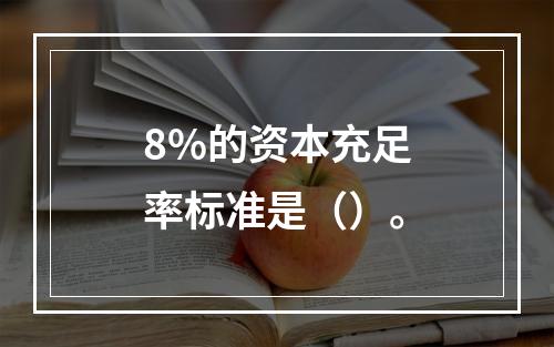 8%的资本充足率标准是（）。