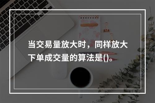 当交易量放大时，同样放大下单成交量的算法是()。