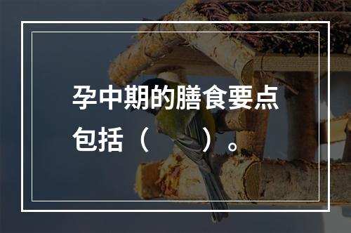 孕中期的膳食要点包括（　　）。