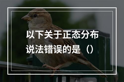 以下关于正态分布说法错误的是（）