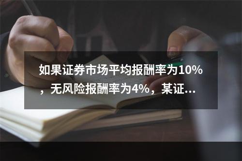 如果证券市场平均报酬率为10%，无风险报酬率为4%，某证券投