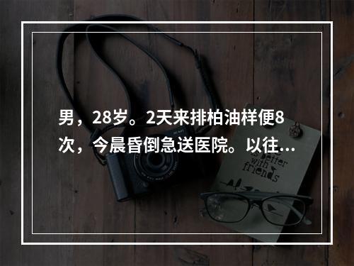 男，28岁。2天来排柏油样便8次，今晨昏倒急送医院。以往无上