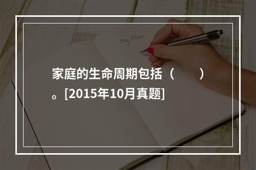 家庭的生命周期包括（　　）。[2015年10月真题]